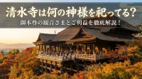 清水寺は何の神様を祀ってる？御本尊の観音さまとご利益を徹底解説！