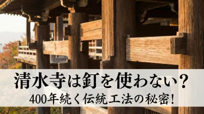 清水寺は釘を使わない？400年続く伝統工法の秘密！