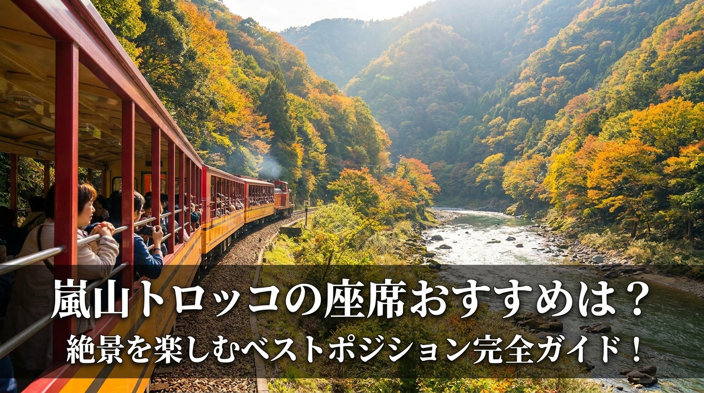 嵐山トロッコの座席おすすめは？絶景を楽しむベストポジション完全ガイド！