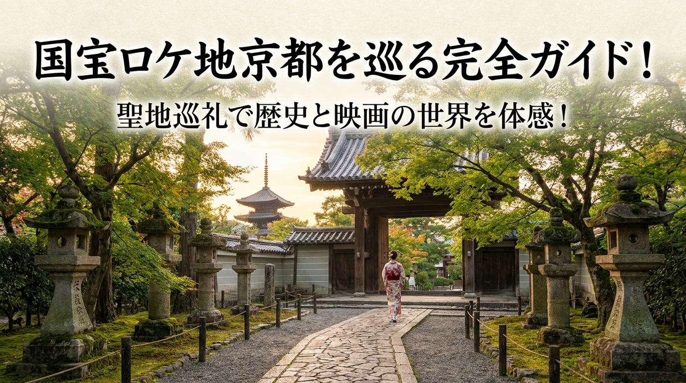 国宝ロケ地京都を巡る完全ガイド！聖地巡礼で歴史と映画の世界を体感！