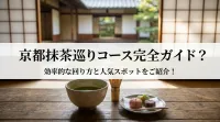 京都抹茶巡りコース完全ガイド？効率的な回り方と人気スポットをご紹介！