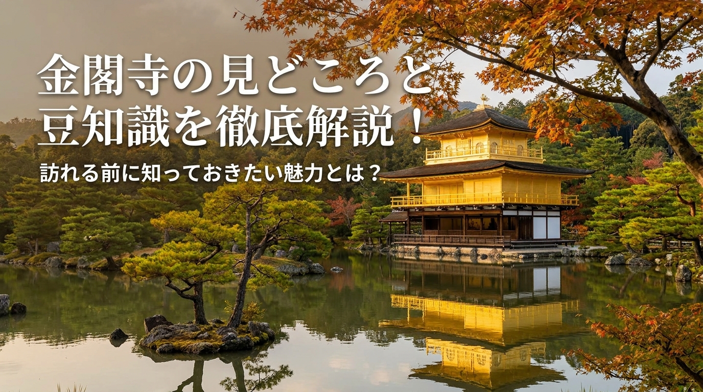 金閣寺の見どころと豆知識を徹底解説！訪れる前に知っておきたい魅力とは？
