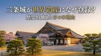 二条城が世界遺産になぜ登録？歴史的価値と5つの理由を徹底解説！