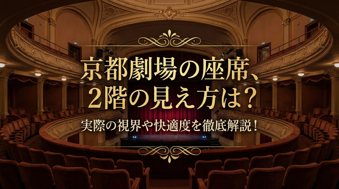 京都劇場の座席、2階の見え方は？実際の視界や快適度を徹底解説！
