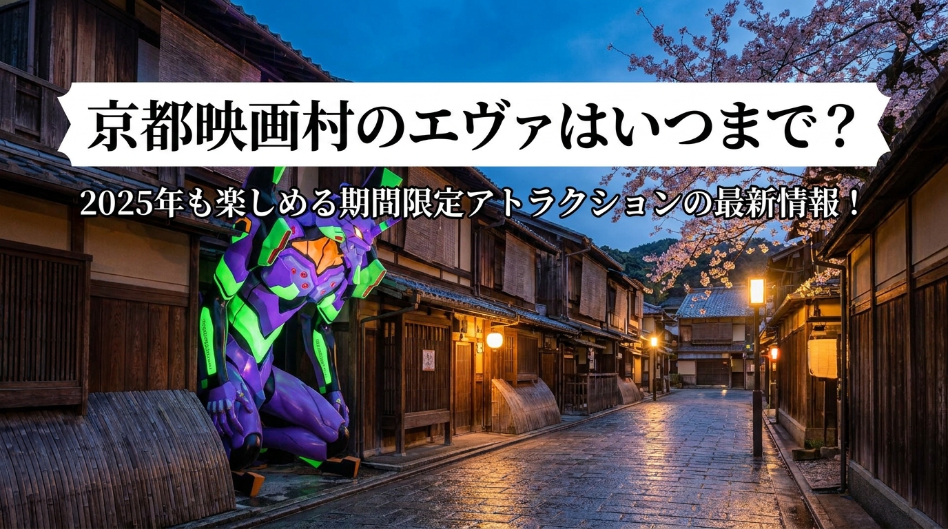 京都映画村のエヴァはいつまで?2025年も楽しめる期間限定アトラクションの最新情報!