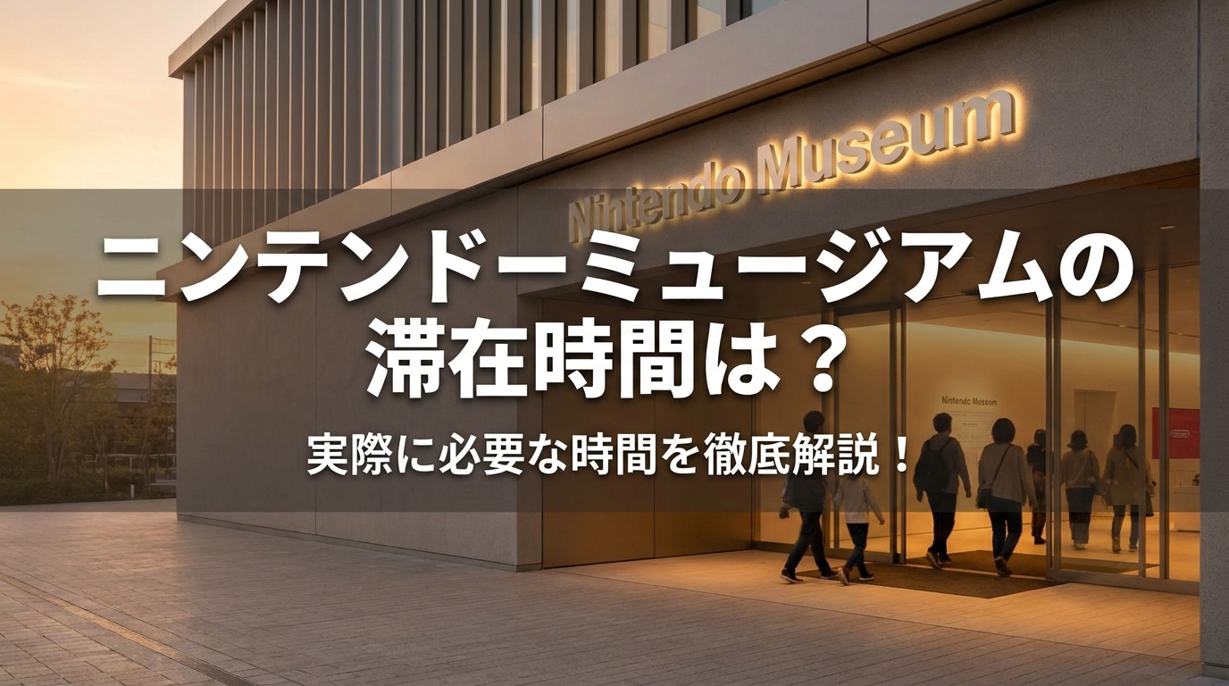ニンテンドーミュージアムの滞在時間は？実際に必要な時間を徹底解説！