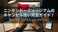 ニンテンドーミュージアムのキャンセル拾い完全ガイド！成功率を上げる5つのコツとは？