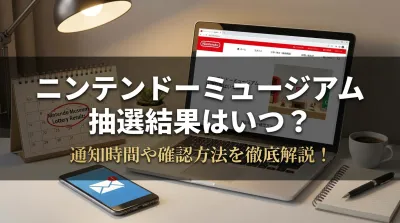 ニンテンドーミュージアム抽選結果はいつ？通知時間や確認方法を徹底解説！