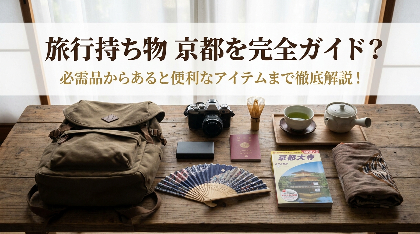 旅行持ち物 京都を完全ガイド？必需品からあると便利なアイテムまで徹底解説！