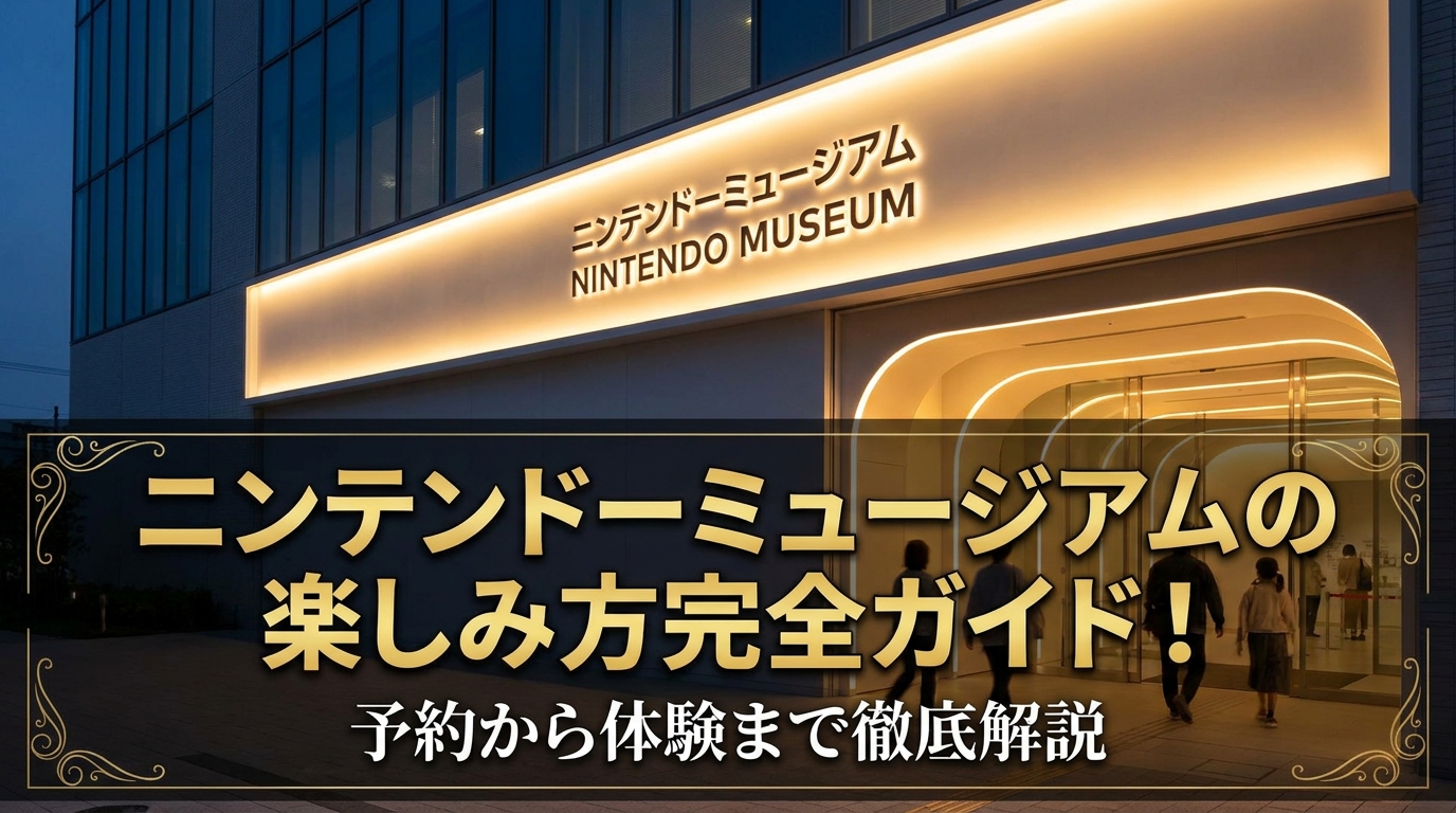 ニンテンドーミュージアムの楽しみ方完全ガイド！予約から体験まで徹底解説