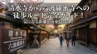 清水寺から六波羅蜜寺への徒歩ルート完全ガイド！気になる距離や所要時間は?