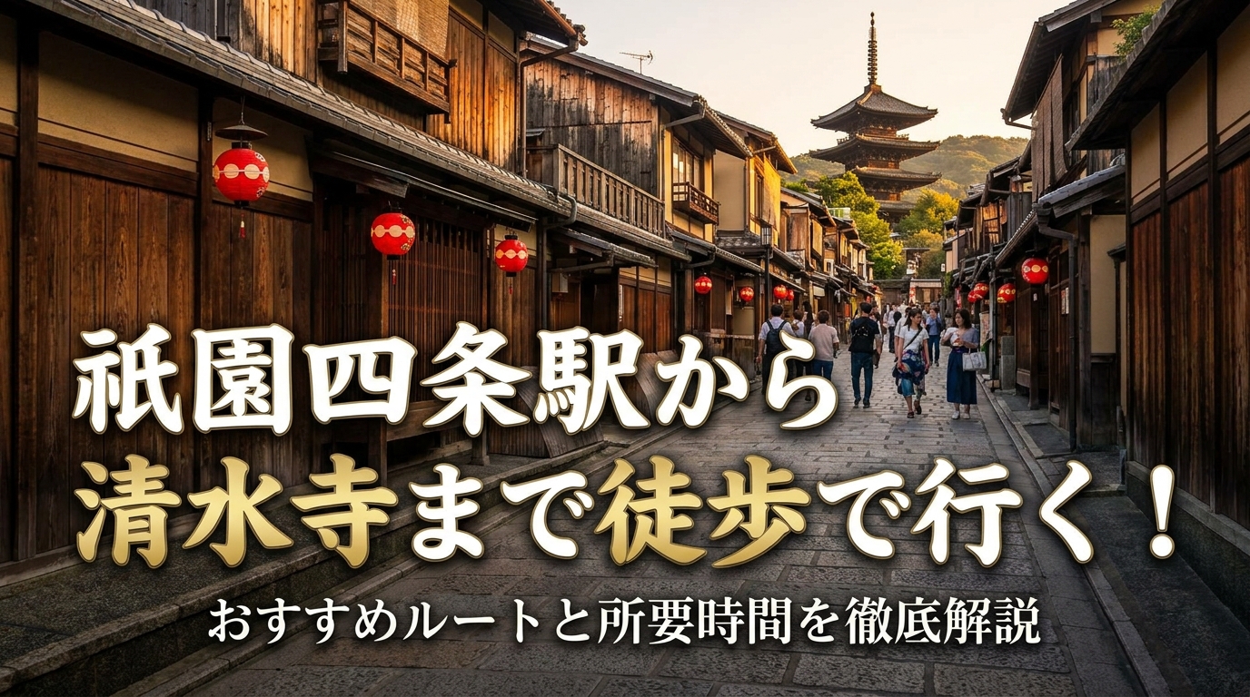 祇園四条駅から清水寺まで徒歩で行く!おすすめルートと所要時間を徹底解説