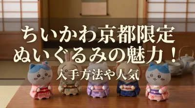 ちいかわ京都限定ぬいぐるみの魅力！入手方法や人気の理由を徹底解説