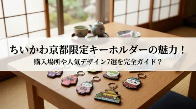 ちいかわ京都限定キーホルダーの魅力！購入場所や人気デザイン7選を完全ガイド？