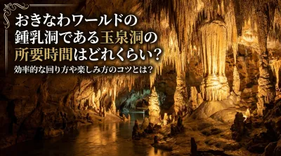 おきなわワールドの鍾乳洞である玉泉洞の所要時間はどれくらい？効率的な回り方や楽しみ方のコツとは？