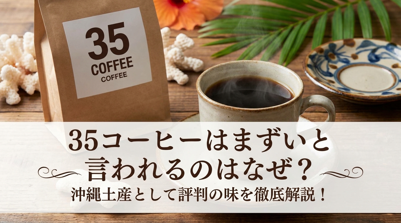 35コーヒーはまずいと言われるのはなぜ?沖縄土産として評判の味を徹底解説!