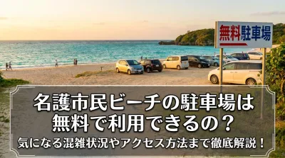 名護市民ビーチの駐車場は無料で利用できるの？気になる混雑状況やアクセス方法まで徹底解説！